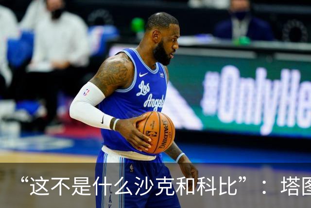 “这不是什么沙克和科比”：塔图姆否认与布朗有矛盾