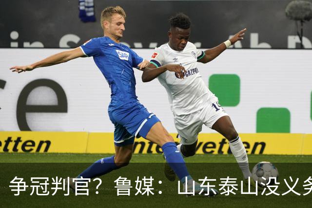 争冠判官？鲁媒：山东泰山没义务阻击蓉城，不准韦世豪在济南捧杯