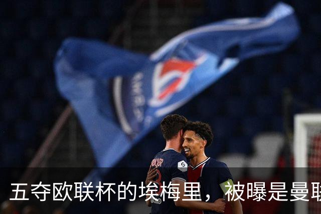 五夺欧联杯的埃梅里，被曝是曼联心中理想人选