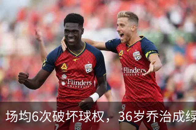 场均6次破坏球权，36岁乔治成绿军防守搅局者