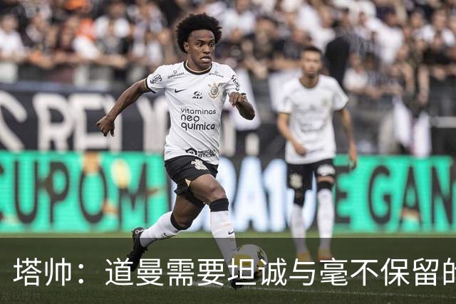 塔帅：道曼需要坦诚与毫不保留的支持，也必须学会控制情绪