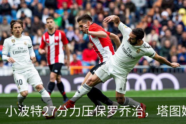 小波特27分力压保罗乔治，塔图姆40+5+8+读秒绝杀，绿军险胜篮网