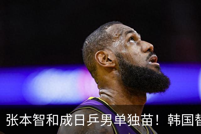 张本智和成日乒男单独苗！韩国替补打出新高度，周启豪从3-1到0-3