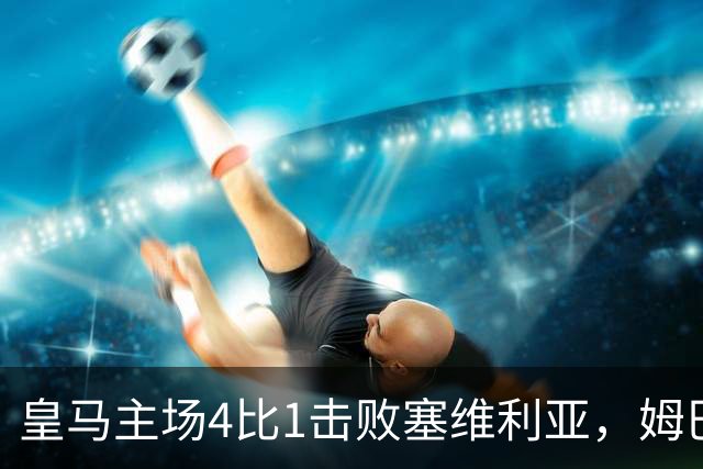 皇马主场4比1击败塞维利亚，姆巴佩两球，居莱尔轰出世界波