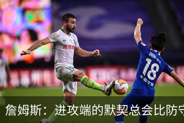 詹姆斯：进攻端的默契总会比防守端来得迟一点 我们仍在引入战术