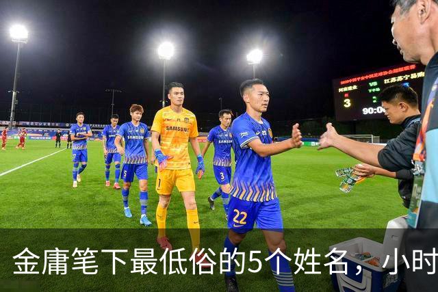 金庸笔下最低俗的5个姓名，小时候没在意，长大后读起来面红耳赤
