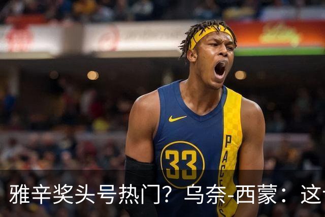雅辛奖头号热门？乌奈-西蒙：这让我有些期待，入围已很荣幸