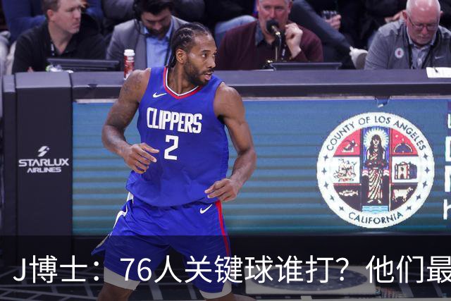 J博士：76人关键球谁打？他们最好每场都赢20分 根本不用拖到最后